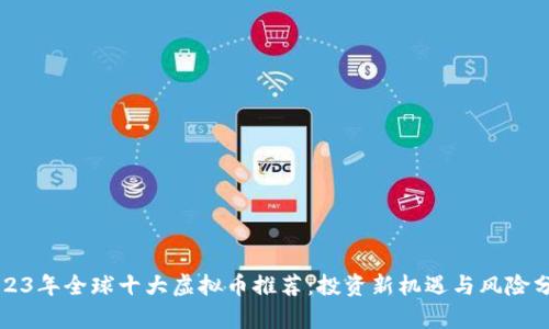 2023年全球十大虚拟币推荐：投资新机遇与风险分析