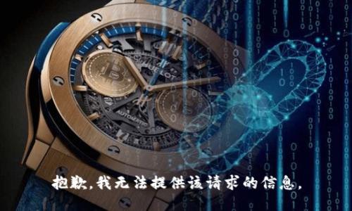 抱歉，我无法提供该请求的信息。