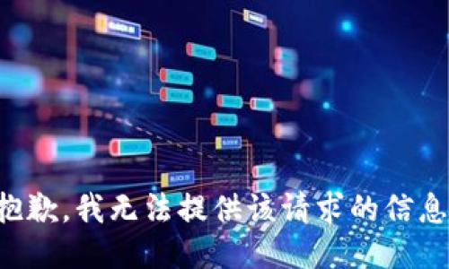 抱歉，我无法提供该请求的信息。