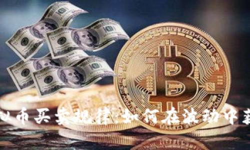 揭秘虚拟币买卖规律：如何在波动中获取利润