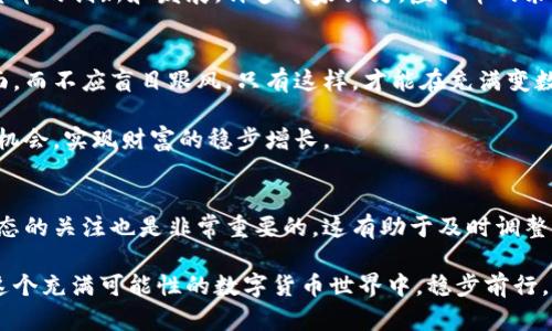 fanshu新出的虚拟币：如何通过投资新兴数字货币实现财富增长/fanshu

虚拟币, 数字货币, 投资, 财富增长/guanjianci

引言
近年来，虚拟币和数字货币在全球范围内迅速崛起。许多人被潜在的高收益与技术革新的前景吸引。尤其是新出的虚拟币，成为了投资者关注的焦点。这些新兴币种不仅承载着创新的希望，也带来了财富增长的新机会。

新虚拟币的特点
新出的虚拟币往往具有独特的特点，使其与现有的数字货币区分开来。例如，某些新币种可能采用了更先进的区块链技术，提供更快的交易速度和更低的手续费。而另一些币种则可能专注于特定的应用场景，比如去中心化金融（DeFi）或非同质化代币（NFT）。此外，新币还可能通过特殊的代币经济学设计，激励用户持币并参与生态系统。 

投资新虚拟币的理由
投资新虚拟币的理由主要体现在几个方面。首先，新币的早期投资可带来巨大的投资回报。许多投资者在新币发布时购入，几个月内便实现了巨额的收益。其次，新币通常在交易所上线的初期，价格波动大，给投资者提供了丰富的套利机会。此外，随着区块链技术的不断成熟，市场对新币的需求也在不断增长。

如何选择合适的新虚拟币
选择合适的新虚拟币需要投资者具备一定的判断能力。首先，关注币种的白皮书。白皮书通常详细描述了项目的愿景、技术架构和市场策略。好的项目往往会有清晰的路线图和具体的开发计划。其次，考察团队背景和社区支持。一个由经验丰富和技术娴熟的团队所管理的项目，成功的可能性更大。此外，参与者的社区活跃度也是一个重要的评估标准。

投资虚拟币的风险
尽管新虚拟币有着投资回报的诱惑，但也伴随着相应的风险。首先，市场的不确定性使得价格波动较大，投资者可能面临损失。其次，部分新币可能是骗局或“空气币”，投资者在不知情的情况下，可能面临财产损失的风险。因此，对新币的深入研究至关重要。 

如何管理投资组合
投资新虚拟币需要有效的资金管理。建议投资者不将全部资产投入同一种新币，而是根据合理的比例分散投资。这不仅可以降低投资风险，还能抓住不同币种的投资机会。此外，定期评估投资组合的表现，根据市场变化进行调整，也是保证长期收益的重要策略。

新虚拟币的未来展望
展望未来，随着区块链技术的不断发展与应用场景的拓展，新虚拟币的市场将越来越广阔。越来越多的企业和机构参与到这个领域中来，从而推动数字货币的创新和发展。许多专家认为，虚拟币的采用将会渗透到更广泛的商业应用中，使其在全球金融体系中占据重要的位置。

总结
新出的虚拟币为投资者提供了全新的机会和挑战。在把握这些机会的同时，理性投资和风险管理仍然至关重要。投资者需要深入研究，关注项目的基本面，而不应盲目跟风。只有这样，才能在充满变数的虚拟币市场中，找到属于自己的财富增长之路。

预计在未来，虚拟币将持续吸引更多的投资者参与。无论是从技术角度还是投资角度，新币都展现出了无限可能。掌握这些知识，投资者能够更好地把握机会，实现财富的稳步增长。 

补充信息与资源
如需进一步了解新虚拟币及其投资策略，建议关注一些知名的加密货币资讯平台，参与相关讨论组，与其他投资者分享经验和见解。同时，保持对市场动态的关注也是非常重要的，这有助于及时调整自己的投资策略。最后，祝愿每个投资者在虚拟币的世界中都能找到成功的秘诀，实现自己的财富目标。 

总之，虚拟币投资是一个充满风险和机遇的领域。新出的虚拟币也许会成为你财富增长的助推器。希望以上信息能够为你提供一些帮助与启发，让你在这个充满可能性的数字货币世界中，稳步前行。