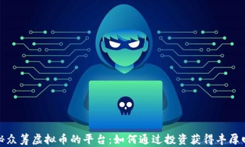 
揭秘众筹虚拟币的平台：如何通过投资获得丰厚回报