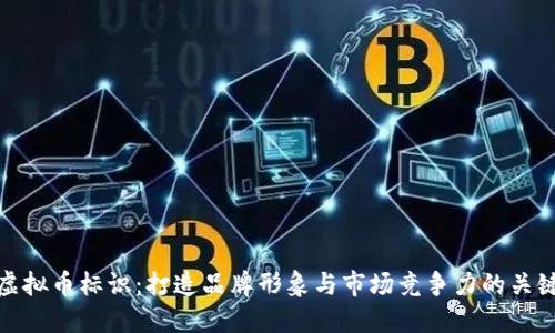 虚拟币标识：打造品牌形象与市场竞争力的关键