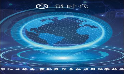 TPTP安装入口华为：获取最佳手机应用体验的关键步骤