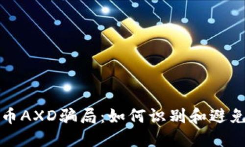 揭露虚拟币AXD骗局：如何识别和避免投资陷阱