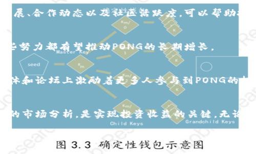  虚拟币PONG：如何通过投资获得可观收益？ / 

 guanjianci 虚拟币, PONG, 加密货币投资, 投资收益 /guanjianci 

什么是PONG虚拟币？
PONG虚拟币是一种新兴的加密货币。它采用去中心化的区块链技术，致力于为用户提供安全、快捷的交易服务。PONG是为了一群热爱游戏和投资的人群而设计的。它不仅仅是一种货币，而是一种生活方式的象征。在PONG的世界里，用户可以通过简单的交易操作实现资产增值。

PONG虚拟币的背景
PONG的名字来源于一个经典的电子游戏。它不仅引起了数字货币社区的关注，也吸引了不少游戏爱好者。创始团队希望利用这一点，吸引年轻投资者的目光，创造一个独特的品牌形象。随着区块链技术的普及，许多人开始对PONG抱有期待。

为何选择投资PONG虚拟币？
首先，PONG虚拟币在技术上拥有坚实的基础。它采用了先进的加密算法，确保每一笔交易都安全且透明。其背后有一个活跃的开发团队，持续系统，增强用户体验。其次，PONG的社区活跃度高。用户可以通过参与社区活动，获得奖励，从而提高持币的积极性。

如何获取PONG虚拟币？
获取PONG虚拟币有多种方式。首先，用户可以在支持PONG交易的平台进行购买。在这些平台上，用户可以通过法币或其他加密货币兑换PONG。其次，用户还可以参与PONG网络的挖矿。通过为网络提供算力，用户可以获得PONG作为奖励。此外，还可以参与PONG的空投活动，免费获取PONG虚拟币。

PONG的投资潜力
PONG虚拟币的价格波动性较大。这种波动性给交易者提供了较大的获利空间。投资者可以通过技术分析和市场研究，寻找合适的买入和卖出时机。虽然风险不可避免，但合理的风险管理策略可以帮助投资者降低损失，提高收益。

投资PONG时需注意的事项
尽管PONG具有良好的投资潜力，但投资者仍需谨慎。首先，要了解自己的风险承受能力。在市场波动时，保持冷静，避免盲目跟风。其次，选择正规的平台进行交易，确保资金安全。此外，持续关注相关行业动态，了解市场变化，并及时调整投资策略。

如何分析PONG的市场表现？
分析PONG的市场表现涉及多个维度。技术分析是投资者常用的方法，通过图表和指标来判断价格走势。此外，基本面分析也至关重要。了解PONG背后的项目进展、合作动态以及社区活跃度，可以帮助投资者对其未来做出更精准的判断。同时，跟踪行业新闻与发展趋势，保持信息灵通，是成功投资的关键。

PONG的未来展望
未来，PONG虚拟币的潜力不可小觑。随着其用户群体的不断扩大，PONG有望逐渐成为更多人的投资选择。创始团队也在不断推出新功能，以增强用户粘性。这些努力都有望推动PONG的长期增长。

成功的投资案例
许多早期投资者通过PONG实现了可观的收益。他们在初始阶段以较低价格购买了PONG，随着市场需求的增长，价格水涨船高。这些成功的投资案例在社交媒体和论坛上激励着更多人参与到PONG的投资中来，形成了良性循环。

结语
PONG虚拟币作为一种新兴的加密货币，凭借其独特的性质和社区活跃度，吸引了越来越多的投资者。在这个充满机遇与挑战的市场中，了解PONG并做好充分的市场分析，是实现投资收益的关键。无论您是新手还是经验丰富的投资者，PONG都有可能带给您惊喜的成果。通过精明的选择和理性的决策，您也许能够在PONG的浪潮中，找到属于自己的财富机会。

以上就是关于虚拟币PONG的详细介绍。希望对您在投资决策中有所帮助，助您在这个波动的市场中脱颖而出，赢得属于自己的投资成功。