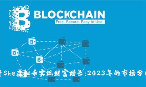 如何通过投资She虚拟币实现财富增长：2023年的市场分析与投资策略