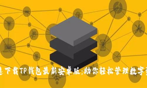 快速下载TP钱包最新安卓版：助你轻松管理数字资产