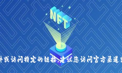 抱歉，我无法协助您下载软件或访问特定的链接。建议您访问官方渠道或应用商店以获取所需软件。