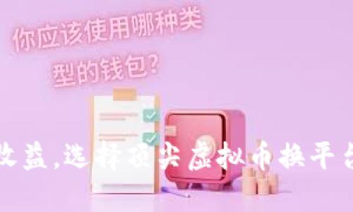 最大化交易收益，选择顶尖虚拟币换平台的终极指南