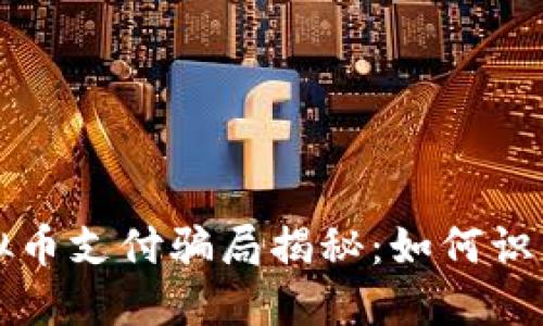 湖南虚拟币支付骗局揭秘：如何识别与防范