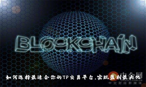 如何选择最适合你的TP交易平台，实现盈利最大化