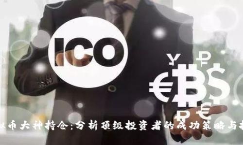 揭秘虚拟币大神持仓：分析顶级投资者的成功策略与投资趋势