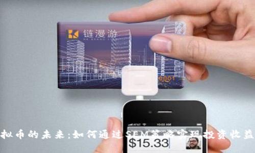 探索虚拟币的未来：如何通过SEM策略实现投资收益最大化
