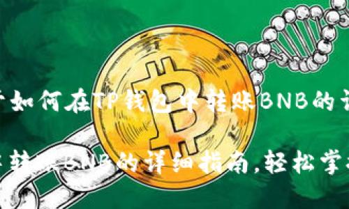 以下是关于如何在TP钱包中转账BNB的详细步骤。

: TP钱包中转账BNB的详细指南，轻松掌握转账技巧