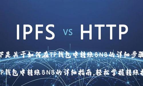 以下是关于如何在TP钱包中转账BNB的详细步骤。

: TP钱包中转账BNB的详细指南，轻松掌握转账技巧