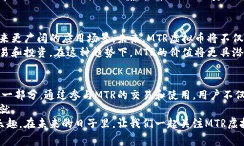   元宇宙MTR虚拟币：解锁数字资产新世界的钥匙 / 

 guanjianci 元宇宙, MTR虚拟币, 数字资产, 虚拟货币 /guanjianci 

引言：元宇宙的崛起与虚拟币的角色
随着科技的不断进步，元宇宙这个概念逐渐走入我们生活的视野。它结合了虚拟现实、增强现实和区块链技术，为人们提供了一个沉浸式的数字空间。在这个新兴的数字环境中，虚拟币成为了重要的交易媒介，MTR虚拟币便是其中的佼佼者。

什么是MTR虚拟币？
MTR，即Metaverse Token，是在元宇宙生态系统中流通的主要虚拟货币。它不仅仅是一种投资工具，更是参与元宇宙经济活动的通行证。通过持有MTR虚拟币，用户能够在虚拟世界中购买资产、支付服务费用，甚至进行投资。
MTR虚拟币的设计旨在支持元宇宙中的各种生态活动。用户可以使用它来购买虚拟土地、数字艺术品或是进行智能合约的交易。相较于传统货币，虚拟币的交易速度更快、手续费更低，且没有地域限制，这让MTR在全球范围内得到了广泛认可。

MTR虚拟币的应用场景
MTR虚拟币的应用场景非常丰富，涵盖了从游戏、社交到艺术、教育等多个领域。在虚拟游戏中，玩家可以使用MTR购买游戏道具或虚拟角色。而在社交平台，用户可以通过MTR进行打赏、支付等互动。在艺术领域，MTR也被用来购买数字艺术品，支持艺术家的创作。
例如，在一些基于区块链的游戏中，玩家通过完成任务、打怪等方式获得MTR。在这些游戏平台上，玩家不仅可以玩乐，更能在其中实现财富的积累。每一笔交易都在区块链上记录，确保了交易的透明性和安全性。

MTR虚拟币的投资价值及风险
作为一种虚拟货币，MTR的价值波动性较大。这意味着在投资MTR时，用户需要对市场动态有一定的敏锐度。许多投资者看到了元宇宙的潜力，开始纷纷购入MTR，以期获得丰厚的回报。
然而，投资MTR也并非没有风险。市场的快速变化、技术的更新迭代，都会对MTR的价值产生影响。因此，投资者在入场前应充分理解MTR的市场机制，并制定合理的投资策略。

如何获得MTR虚拟币
目前，获得MTR虚拟币的方式主要有两种：一是通过交易所购买，二是在元宇宙内完成任务获取。用户可以在多个支持MTR交易的数字货币交易所注册账户，进行虚拟币的买入、卖出。其次，在元宇宙中的互动活动，也可以让用户通过完成特定任务获得MTR，这不仅增加了趣味性，还能让用户更好地融入元宇宙的生态中。

未来展望：MTR虚拟币与元宇宙的前景
随着元宇宙的发展，MTR虚拟币的前景被各界普遍看好。越来越多的品牌和企业开始重视元宇宙市场，MTR作为其中的关键元素，必将迎来更广阔的应用场景。未来，MTR虚拟币将不仅限于在数字环境中的流通，还可能与实体经济形成交互，推动数字资产在传统金融体系中的地位。
此外，随着技术的进步，MTR的交易体验也将更加流畅和安全。用户对虚拟币的接受度不断提高，越来越多的人愿意尝试使用MTR进行交易和投资。在这种趋势下，MTR的价值将更具潜力。

结论：MTR虚拟币的未来之路
总的来说，MTR虚拟币作为元宇宙的重要组成部分，正在重塑人们的数字生活。它不仅代表着一种新型的交易方式，更是未来经济发展的一部分。通过参与MTR的交易和使用，用户不仅可以体验到元宇宙带来的乐趣，还能在这个全新的数字世界中获取潜在的经济收益。
尽管MTR的投资存在风险，但如果我们能够理性看待，并作出相应的准备，相信在不久的将来，我们能够见证MTR虚拟币的更加辉煌的成就。
首先，通过对MTR虚拟币的了解，用户可以更好地参与到这个生态中。无论是用作投资，还是为日常虚拟消费，都能提升生活的多样性与乐趣。在未来的日子里，让我们一起关注MTR虚拟币的发展，为实现更美好的数字生活而努力。