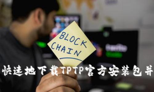 如何安全快速地下载TPTP官方安装包并进行安装