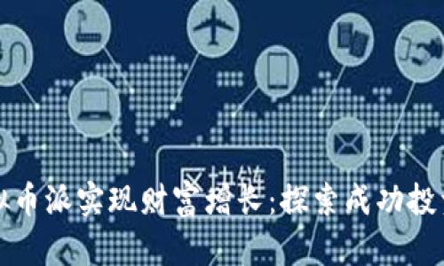 如何通过虚拟币派实现财富增长：探索成功投资的关键因素