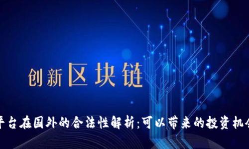 虚拟币平台在国外的合法性解析：可以带来的投资机会与风险