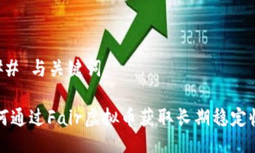 ### 与关键词

如何通过Fair虚拟币获取长期稳定收益