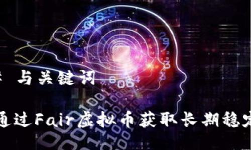### 与关键词

如何通过Fair虚拟币获取长期稳定收益