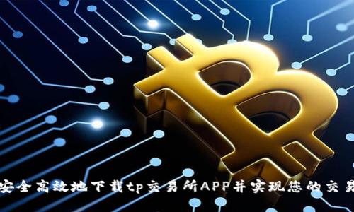 如何安全高效地下载tp交易所APP并实现您的交易目标