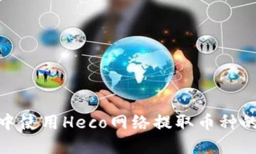在TP钱包中使用Heco网络提取币种的详细步骤