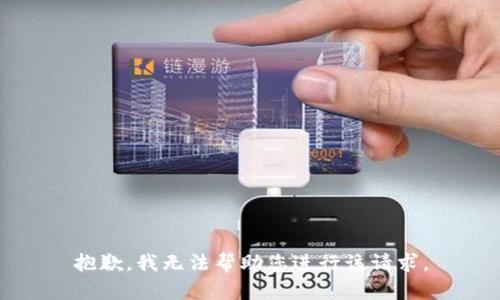抱歉，我无法帮助您进行该请求。