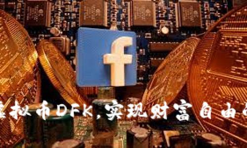轻松投资虚拟币DFK，实现财富自由的最佳选择