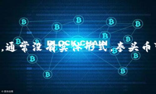 拳头币（通常指的是“Riot Blockchain”或与电子竞技有关的代币）是一种虚拟货币。虚拟币是基于区块链技术的数字货币，通常没有实体形式。拳头币可以用于在线交易、平台内购买、投票或其他特定功能。在电子竞技行业，类似的代币常常用于支持游戏内经济或玩家激励。

如果您对拳头币有更具体的疑问，或者想了解它的功能、市场动向等，请告诉我，我可以为您提供更详细的信息。