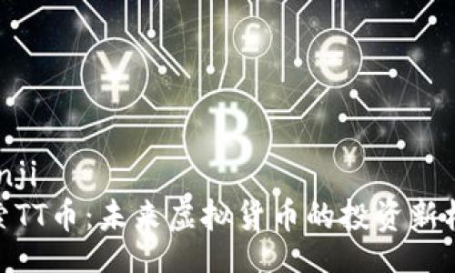 bianji  
探索TT币：未来虚拟货币的投资新机遇