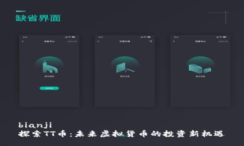 bianji  
探索TT币：未来虚拟货币的投资新机遇