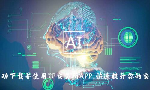 如何成功下载并使用TP交易所APP，快速提升你的交易收益