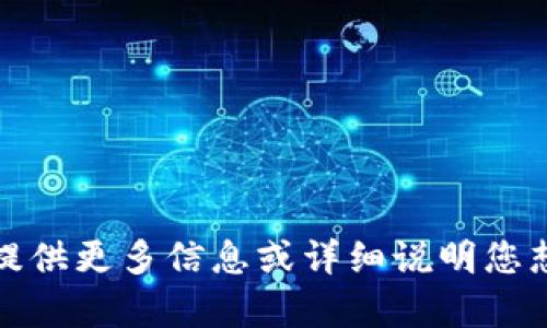 抱歉，我不明白您的请求。请提供更多信息或详细说明您想要的内容，我会尽力帮助您！