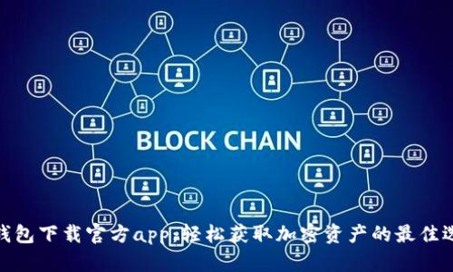 tp钱包下载官方app：轻松获取加密资产的最佳选择