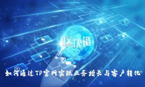 如何通过TP官网实现业务增长与客户转化