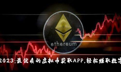 揭秘2023：最优质的虚拟币获取APP，轻松赚取数字资产