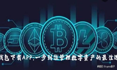 TP钱包下载APP：一步到位管理数字资产的最佳选择