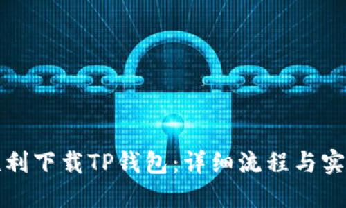 如何顺利下载TP钱包：详细流程与实用技巧