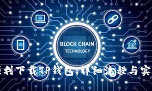 如何顺利下载TP钱包：详细流程与实用技巧