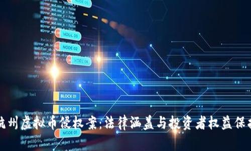 杭州虚拟币侵权案：法律涵盖与投资者权益保护