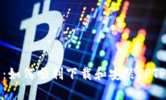 详细指南：如何顺利下载