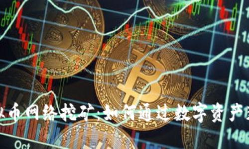 探索浙江虚拟币网络挖矿：如何通过数字资产获取丰厚回报