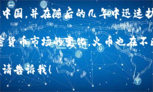 火币（Huobi）是由火币集团（Huobi Group）运营的一家虚拟货币交易平台。火币集团成立于2013年，总部最初设在中国，并在随后的几年中迅速扩展其业务。该平台为用户提供各种数字资产的交易服务，包括比特币、以太坊等主流数字货币及其他多种加密货币。

火币在全球范围内拥有多个分支机构和子公司，运营着多个不同的交易平台，为不同地区的用户提供服务。随着加密货币市场的变化，火币也在不断调整其运营策略，以适应新的市场环境和政策法规。

希望这个信息能够帮助你更好地了解火币及其所属的公司。如果你有其他问题或想了解更多关于虚拟货币的信息，请告诉我！