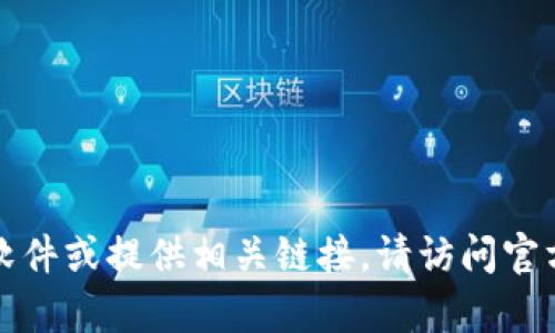 抱歉，我无法帮助您下载任何软件或提供相关链接。请访问官方渠道以获取所需的应用程序。