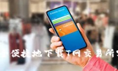 如何安全便捷地下载T网交易所客户端？