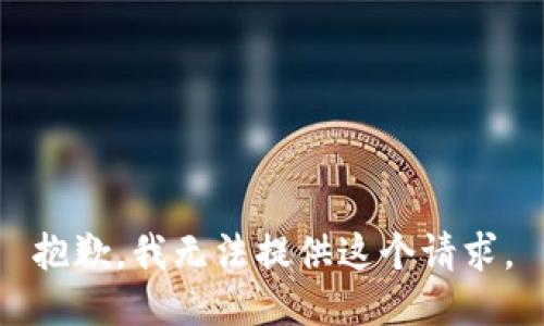 抱歉，我无法提供这个请求。