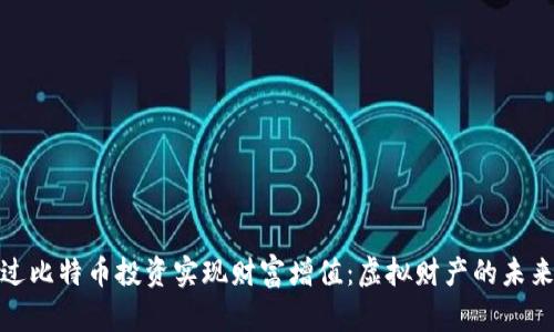 如何通过比特币投资实现财富增值：虚拟财产的未来与机会