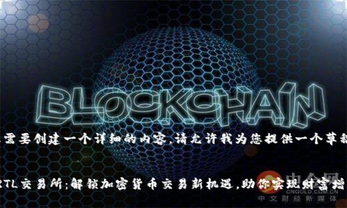 您需要创建一个详细的内容。请允许我为您提供一个草稿。


TRTL交易所：解锁加密货币交易新机遇，助你实现财富增值